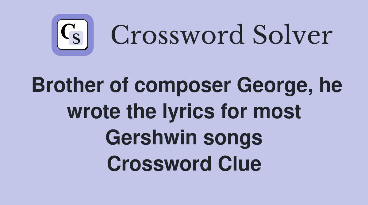 Brother of composer George, he wrote the lyrics for most Gershwin songs Crossword Clue