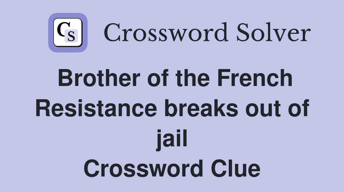 Brother of the French Resistance breaks out of jail Crossword Clue