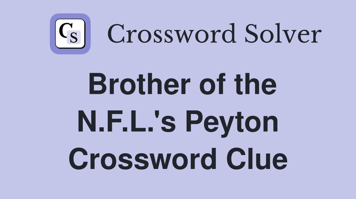Brother of the N.F.L.'s Peyton Crossword Clue