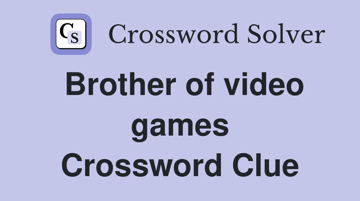 Brother of video games Crossword Clue