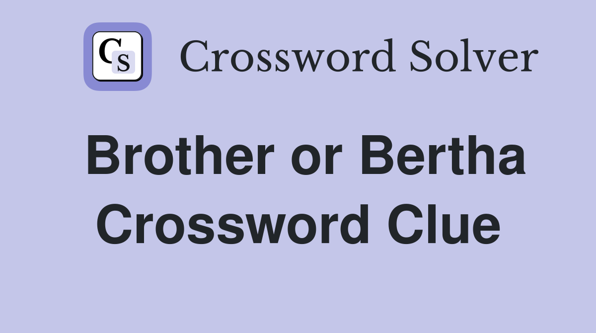 Brother or Bertha Crossword Clue