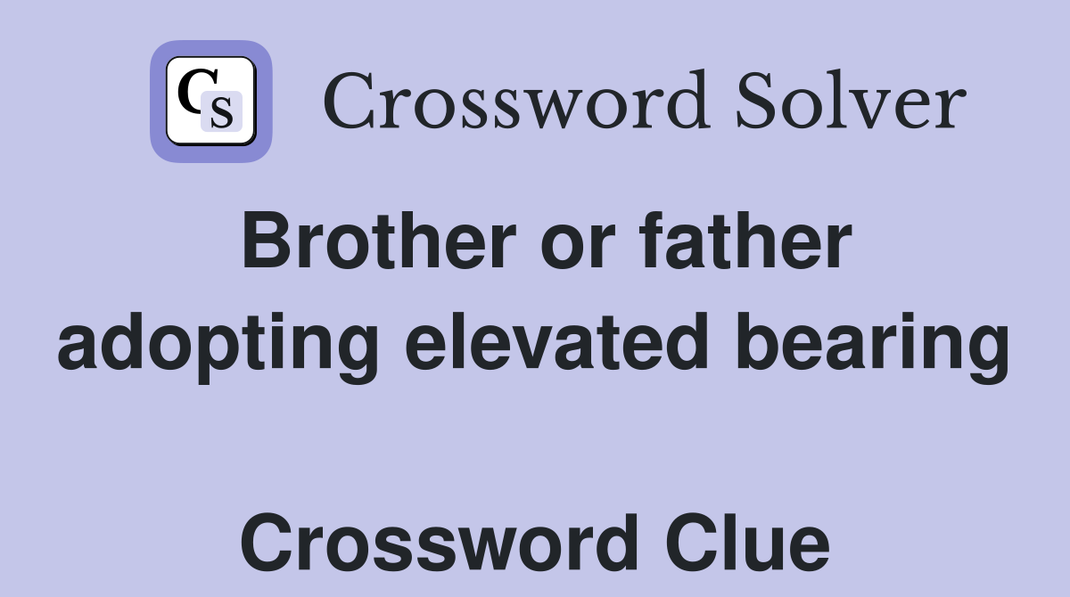 Brother or father adopting elevated bearing  Crossword Clue