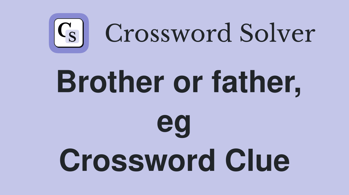 Brother or father, eg Crossword Clue