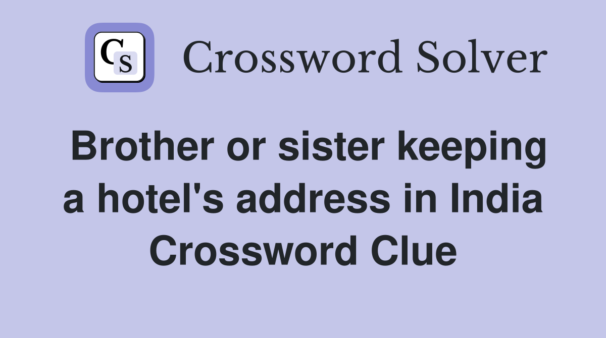 Brother or sister keeping a hotel's address in India Crossword Clue