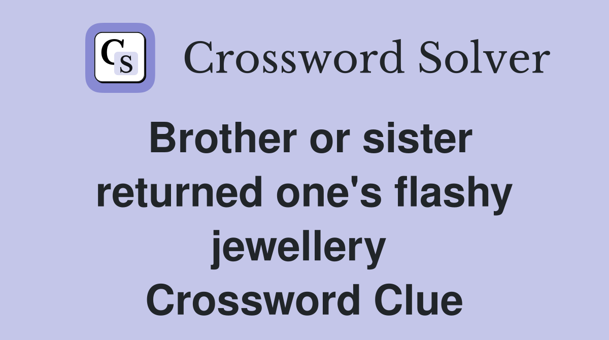 Brother or sister returned one's flashy jewellery  Crossword Clue