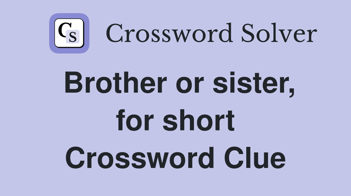 Brother or sister, for short Crossword Clue