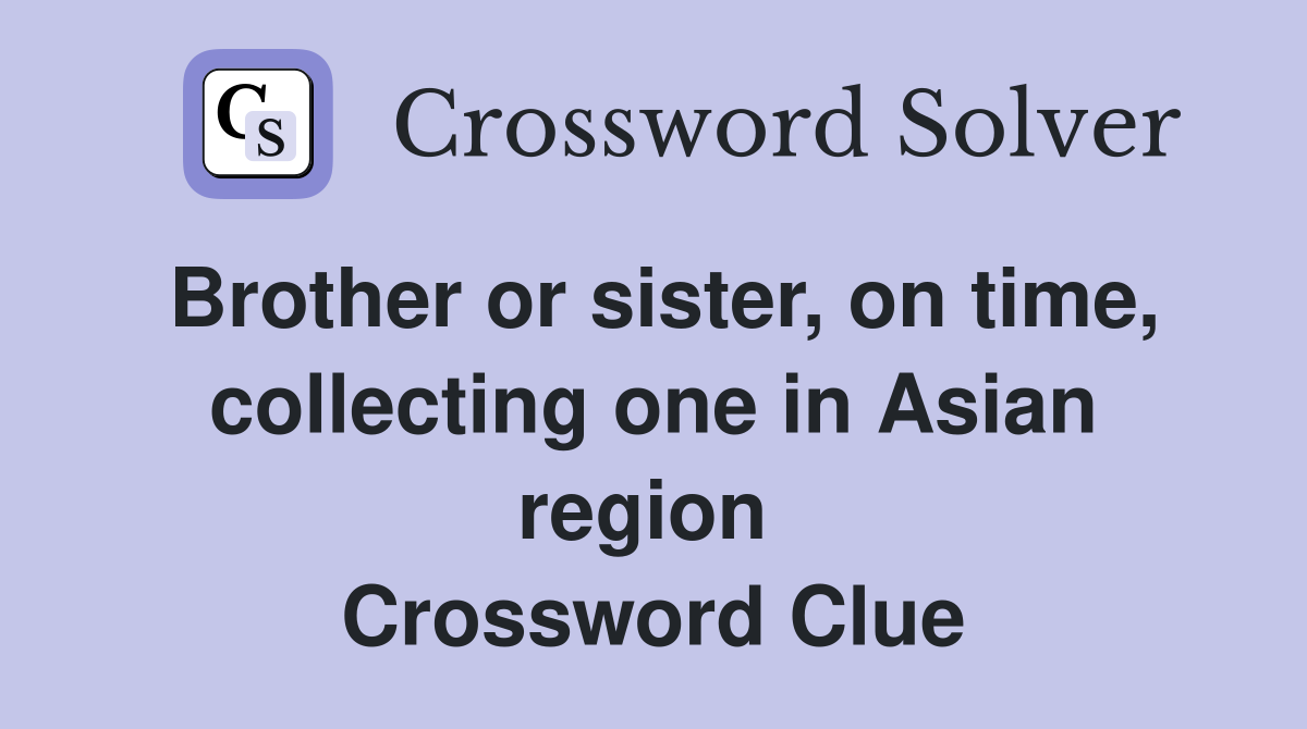Brother or sister, on time, collecting one in Asian region  Crossword Clue