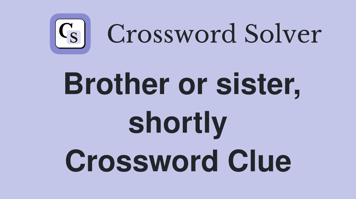 Brother or sister, shortly Crossword Clue