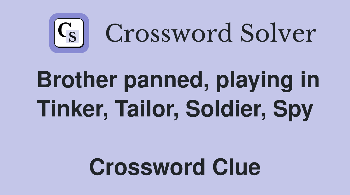 Brother panned, playing in Tinker, Tailor, Soldier, Spy  Crossword Clue