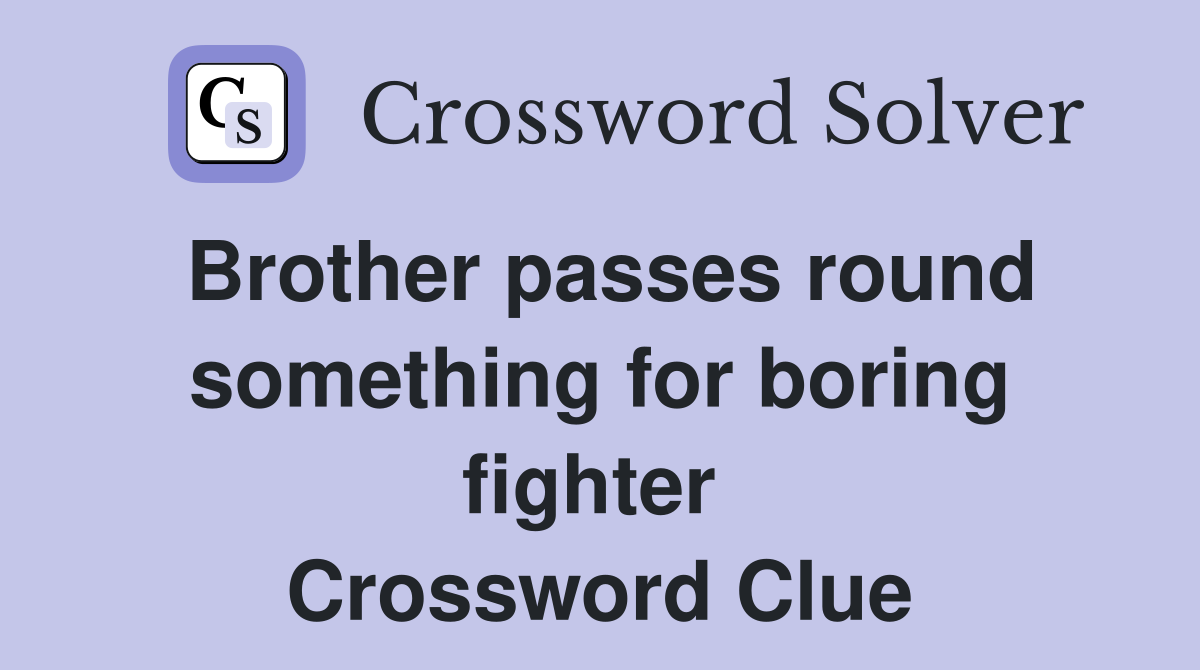 Brother passes round something for boring fighter  Crossword Clue