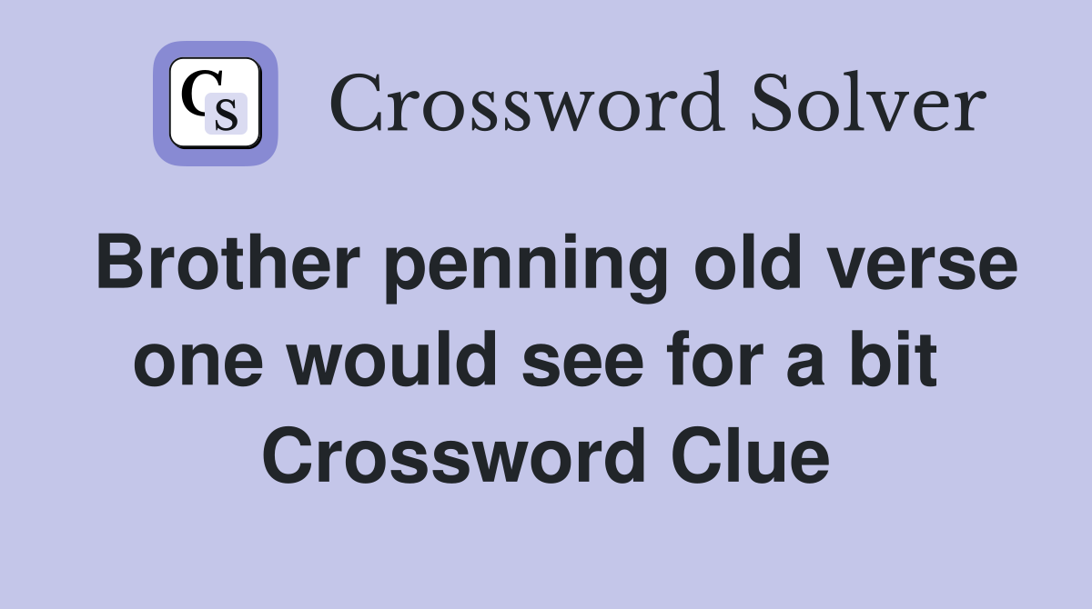 Brother penning old verse one would see for a bit  Crossword Clue