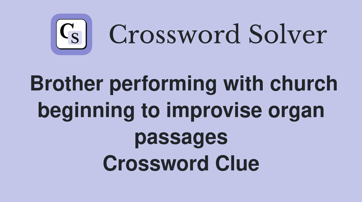 Brother performing with church beginning to improvise organ passages Crossword Clue