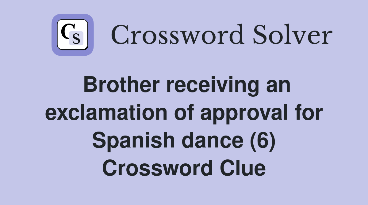 Brother receiving an exclamation of approval for Spanish dance (6) Crossword Clue