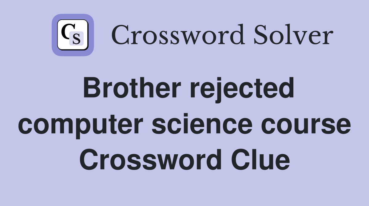 Brother rejected computer science course Crossword Clue