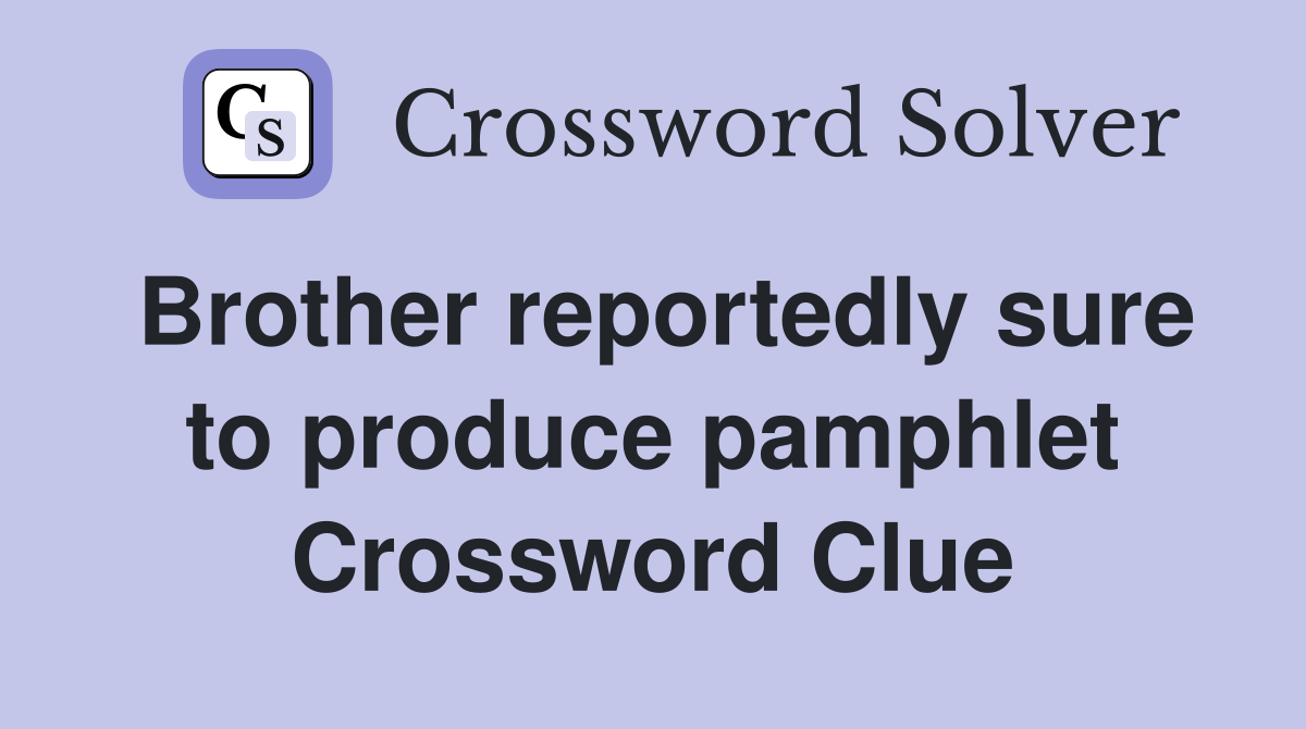 Brother reportedly sure to produce pamphlet Crossword Clue