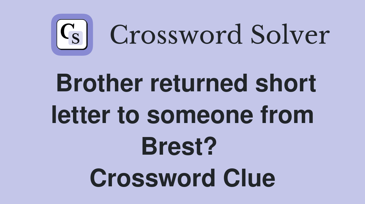 Brother returned short letter to someone from Brest?  Crossword Clue