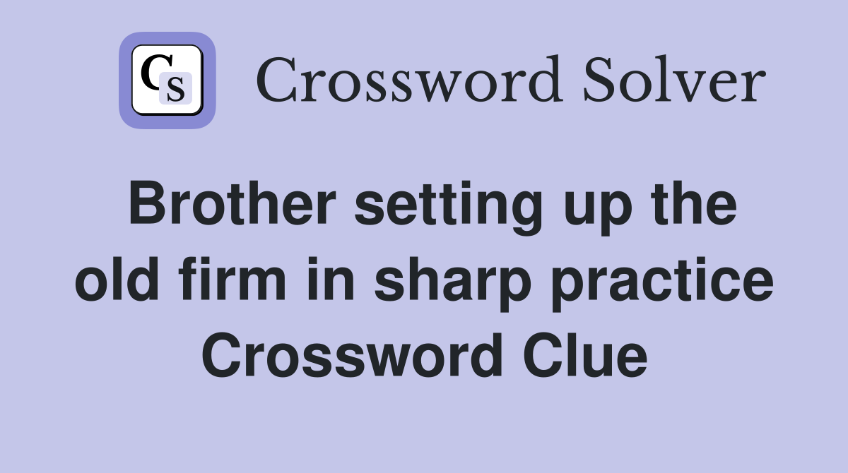 Brother setting up the old firm in sharp practice Crossword Clue