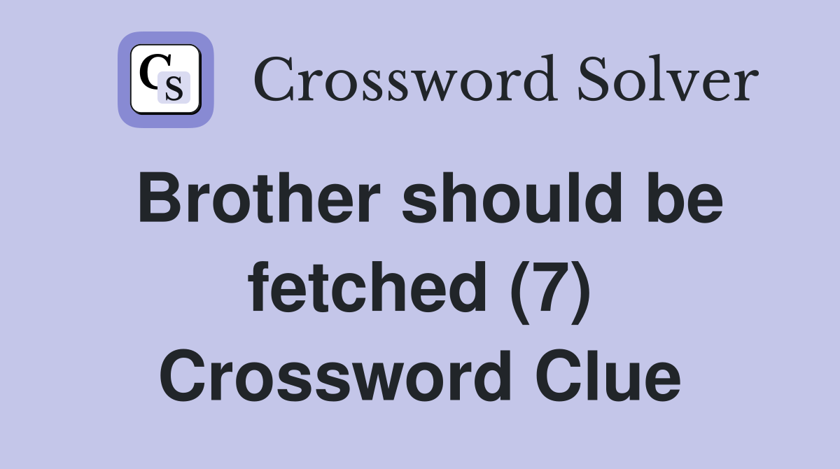 Brother should be fetched (7) Crossword Clue