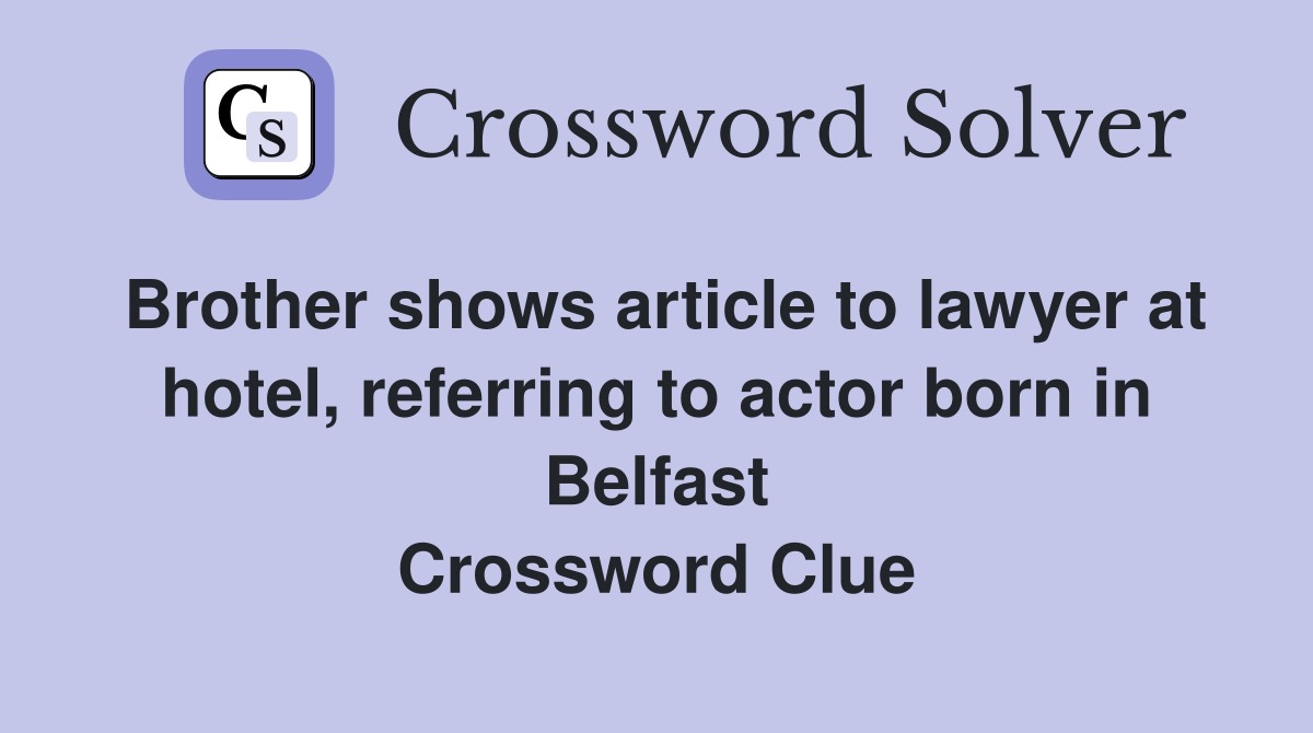 Brother shows article to lawyer at hotel, referring to actor born in Belfast Crossword Clue