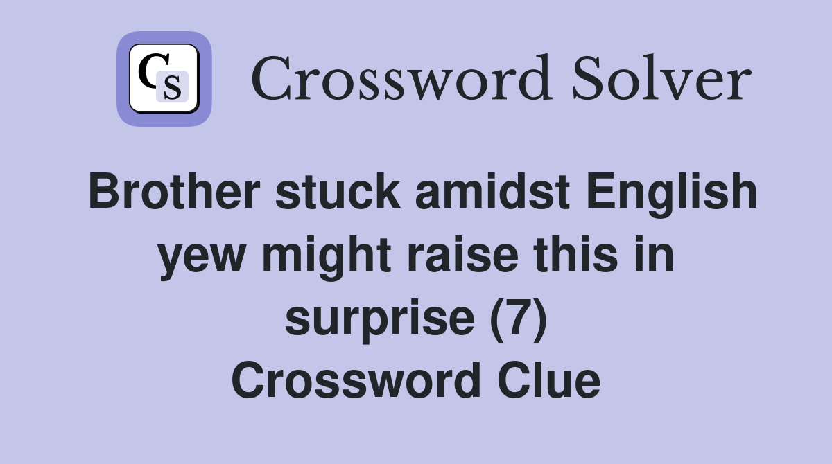 Brother stuck amidst English yew might raise this in surprise (7) Crossword Clue