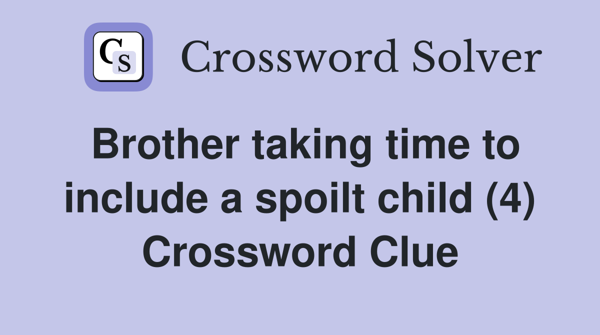 Brother taking time to include a spoilt child (4) Crossword Clue