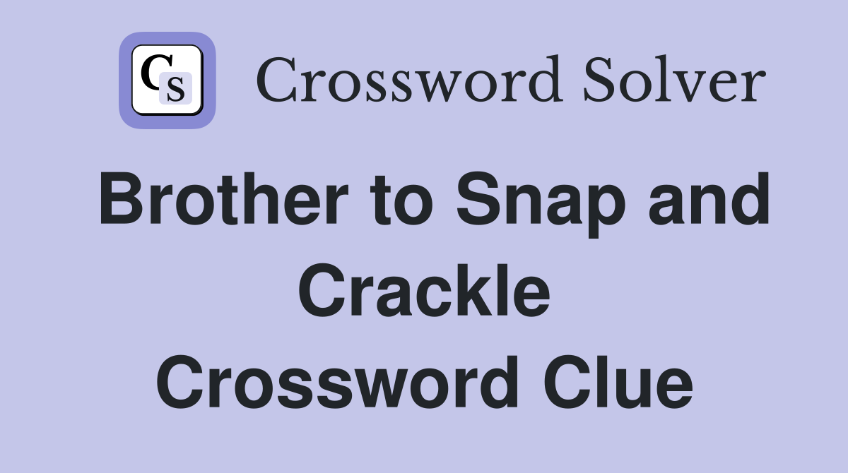 Brother to Snap and Crackle Crossword Clue