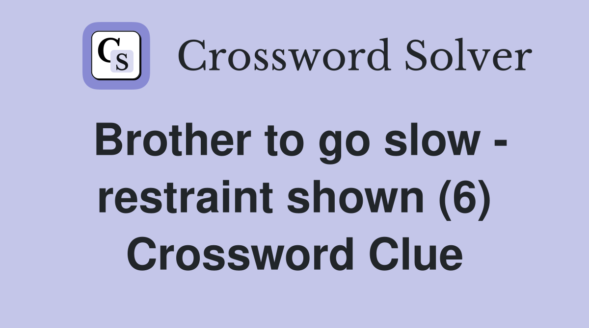 Brother to go slow - restraint shown (6) Crossword Clue