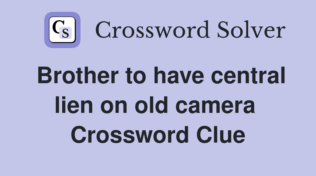 Brother to have central lien on old camera  Crossword Clue