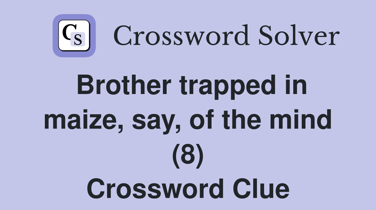 Brother trapped in maize, say, of the mind (8) Crossword Clue