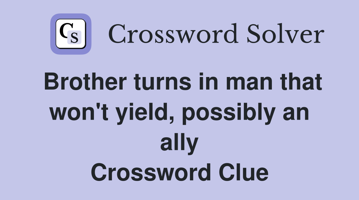 Brother turns in man that won't yield, possibly an ally Crossword Clue