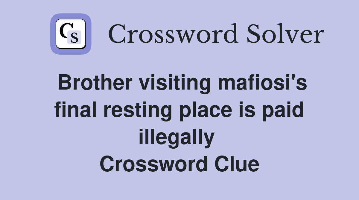 Brother visiting mafiosi's final resting place is paid illegally  Crossword Clue