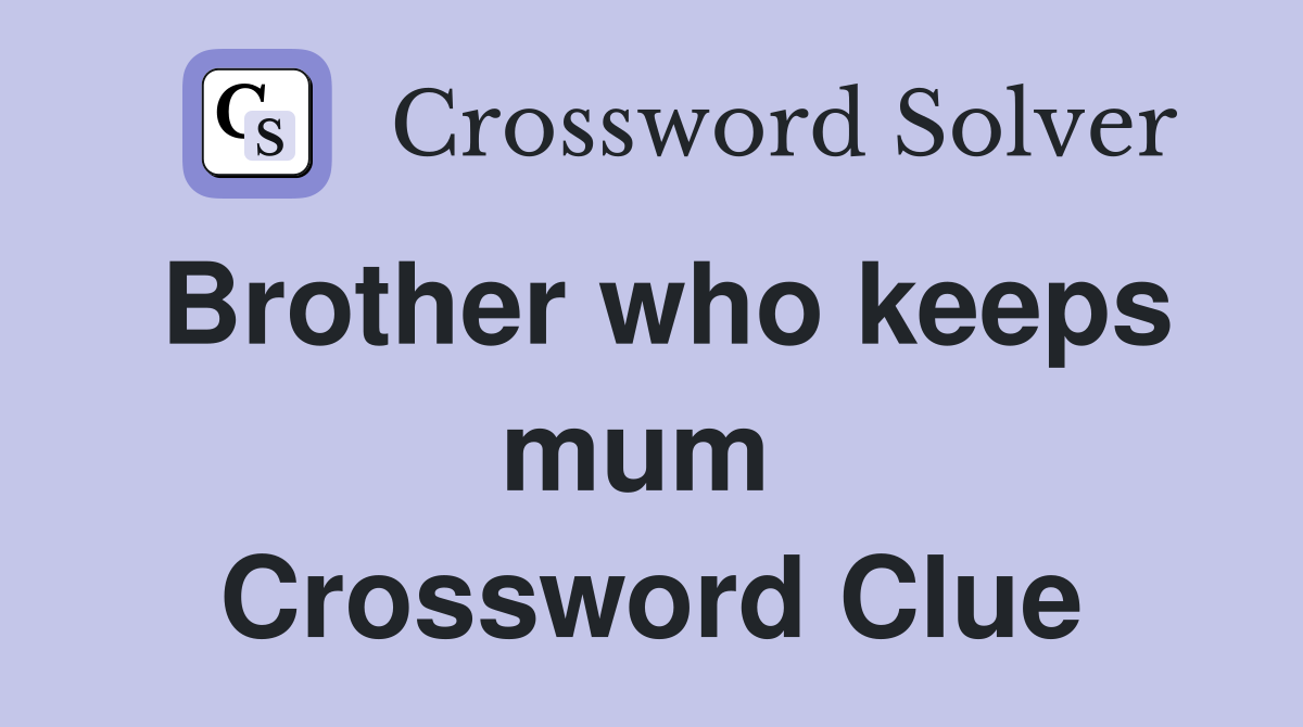 Brother who keeps mum  Crossword Clue