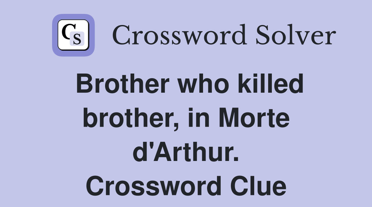Brother who killed brother, in Morte d'Arthur. Crossword Clue