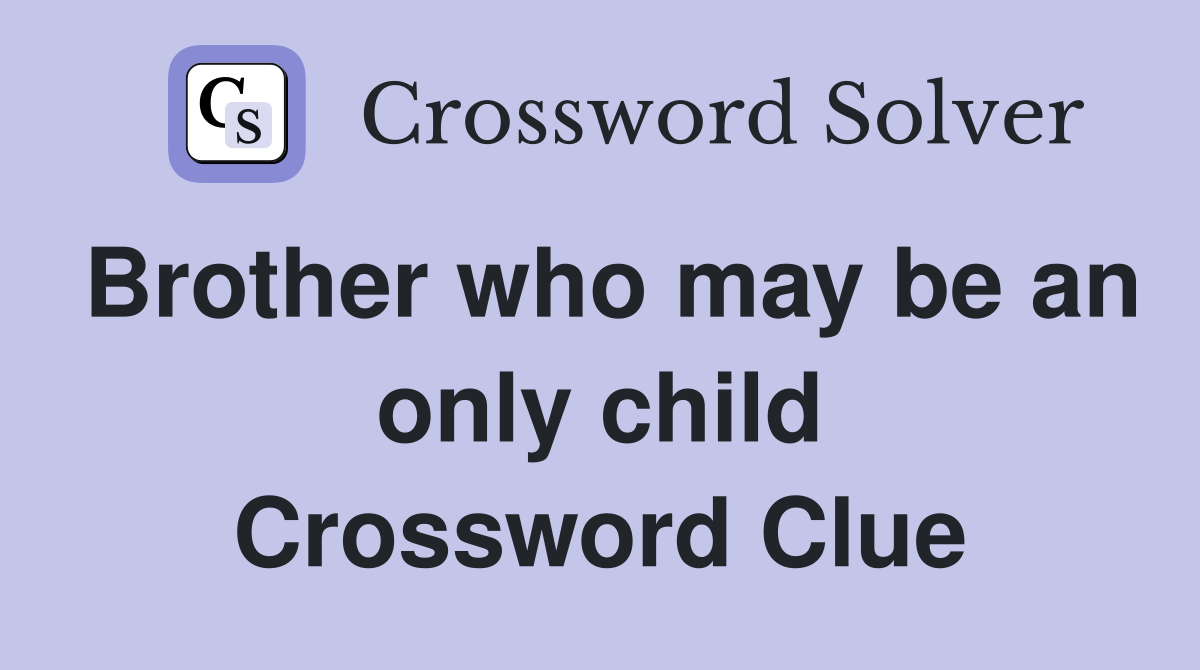 Brother who may be an only child Crossword Clue