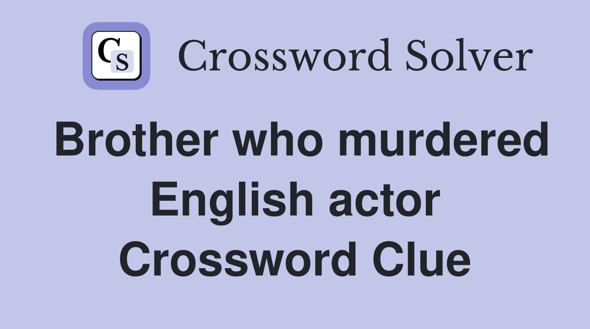 Brother who murdered English actor Crossword Clue