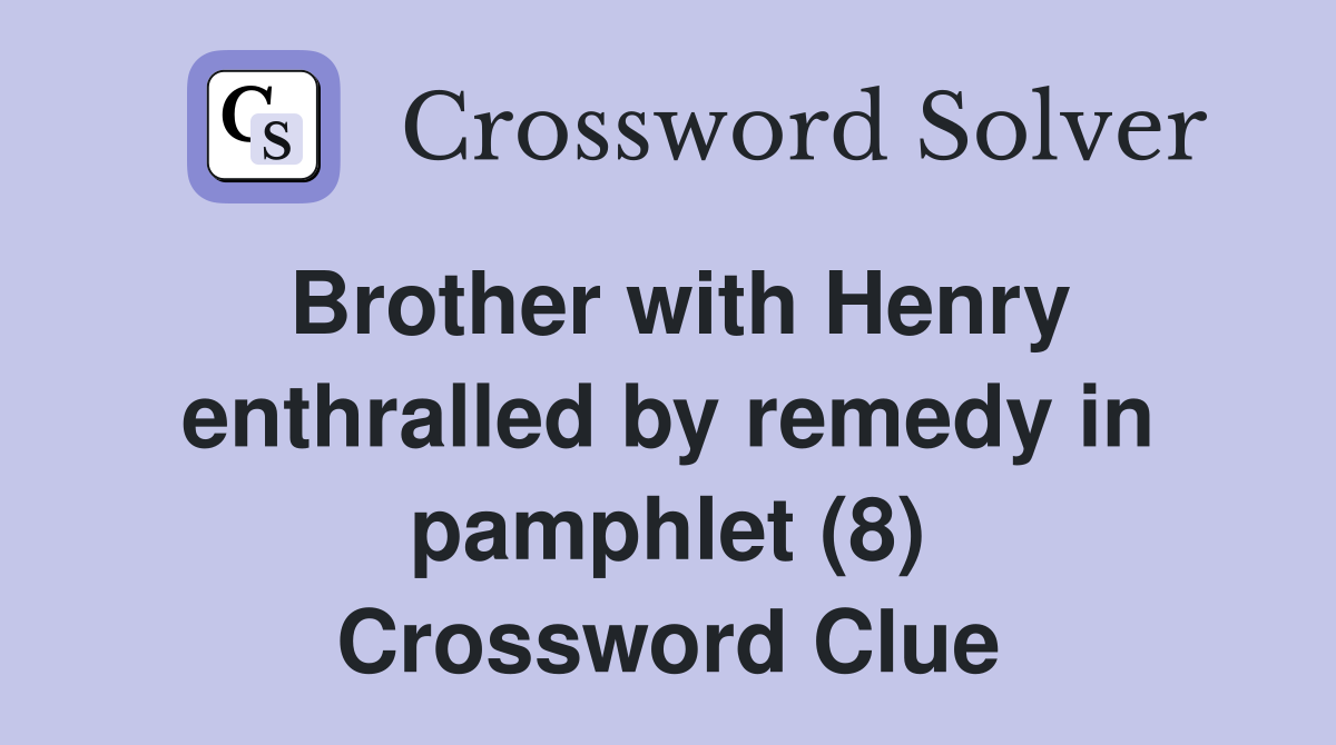 Brother with Henry enthralled by remedy in pamphlet (8) Crossword Clue