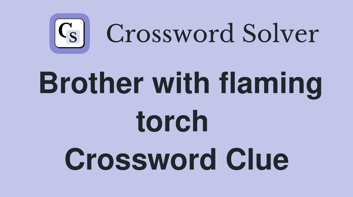 Brother with flaming torch  Crossword Clue