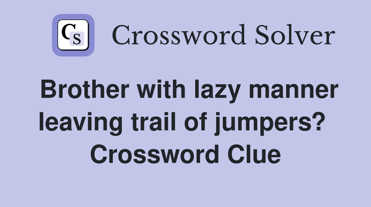 Brother with lazy manner leaving trail of jumpers?  Crossword Clue