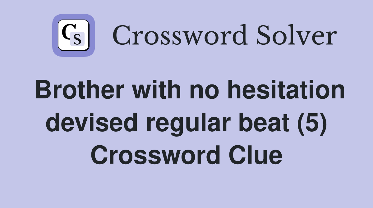 Brother with no hesitation devised regular beat (5) Crossword Clue