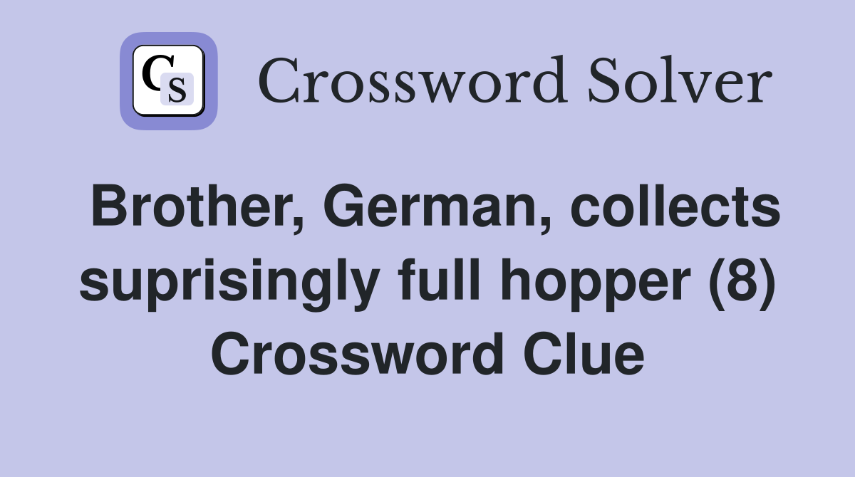 Brother, German, collects suprisingly full hopper (8) Crossword Clue