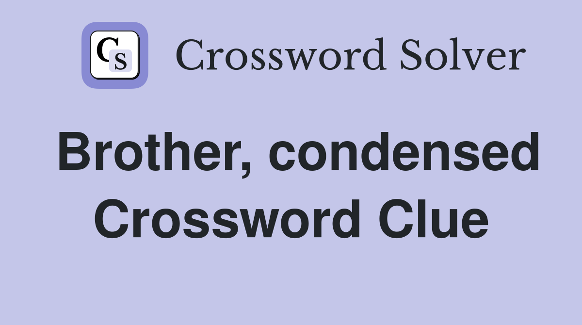 Brother, condensed Crossword Clue