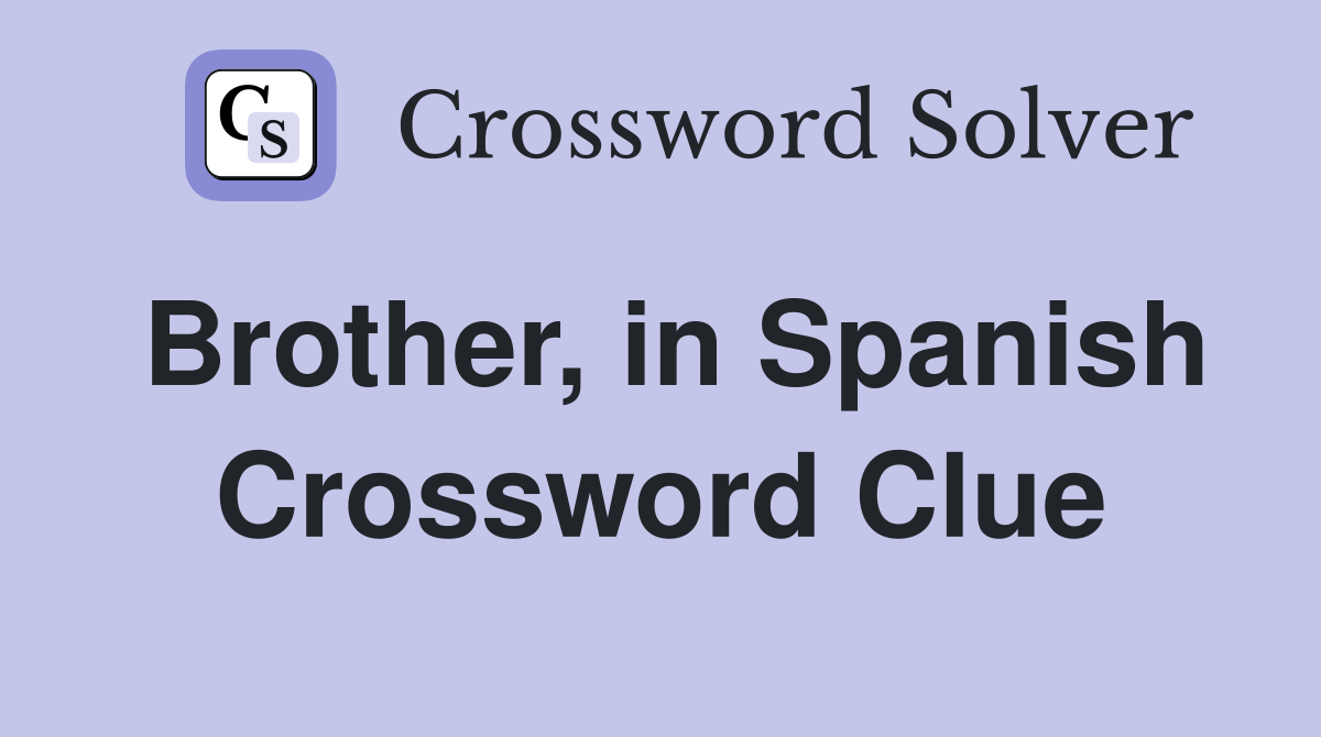 Brother, in Spanish Crossword Clue