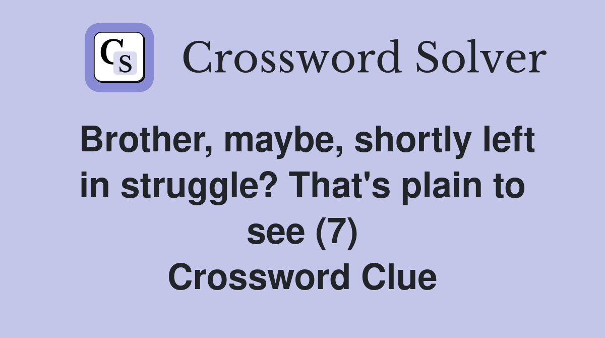 Brother, maybe, shortly left in struggle? That's plain to see (7) Crossword Clue