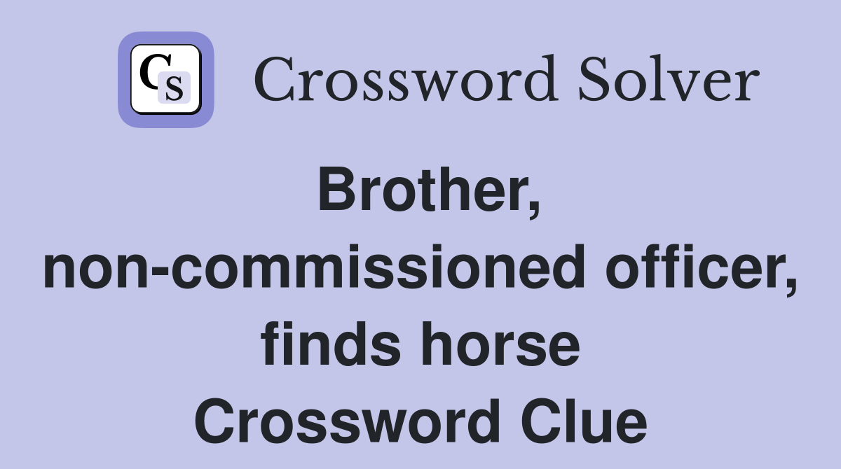 Brother, non-commissioned officer, finds horse Crossword Clue