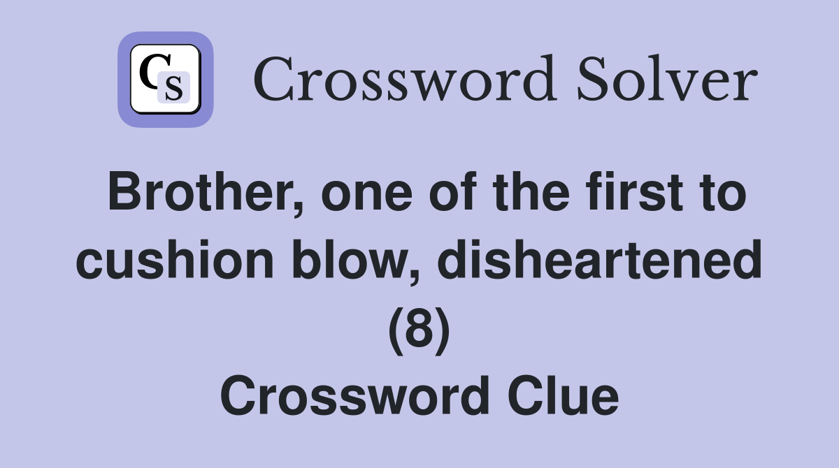 Brother, one of the first to cushion blow, disheartened (8) Crossword Clue