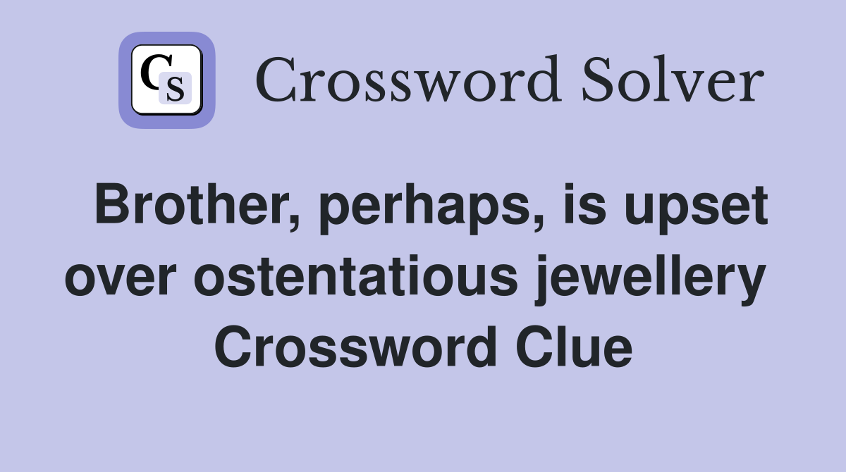 Brother, perhaps, is upset over ostentatious jewellery  Crossword Clue