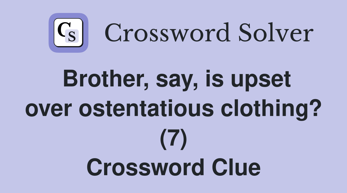 Brother, say, is upset over ostentatious clothing? (7) Crossword Clue