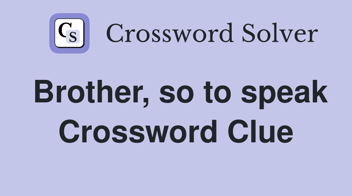 Brother, so to speak Crossword Clue