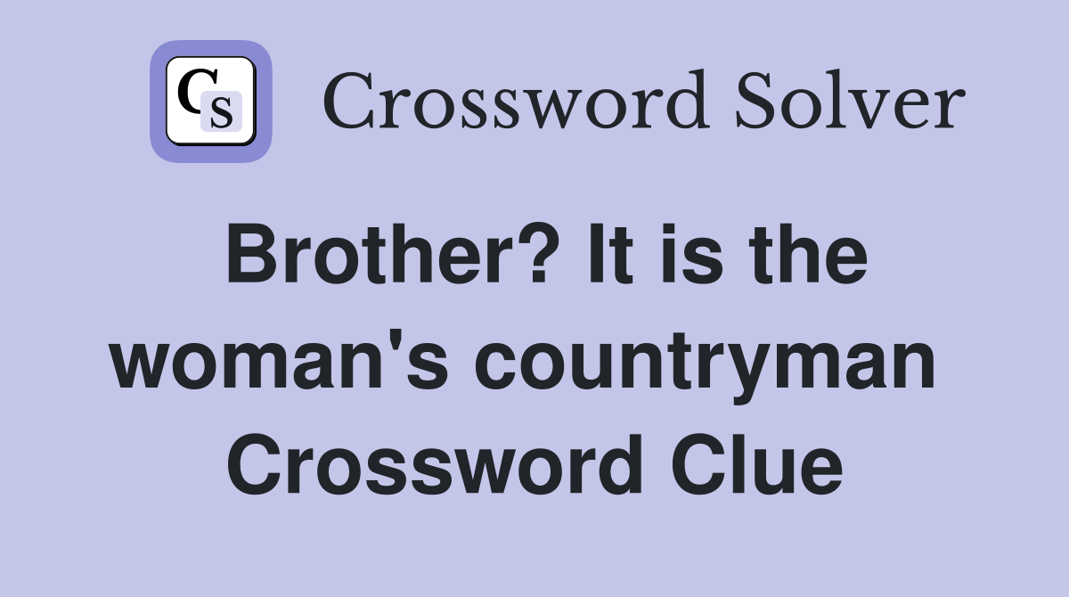 Brother? It is the woman's countryman  Crossword Clue