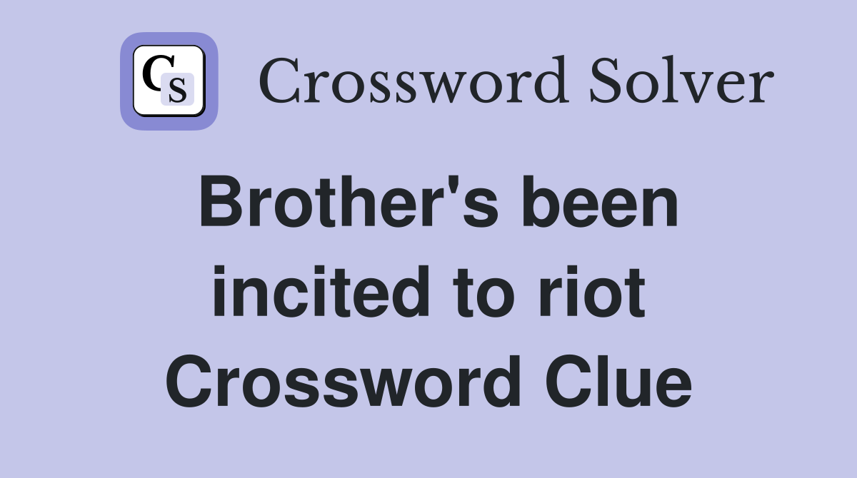 Brother's been incited to riot Crossword Clue